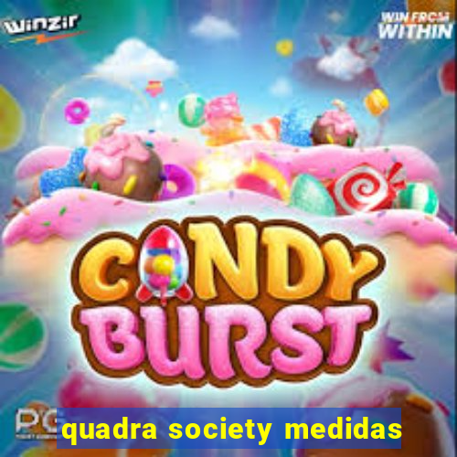 quadra society medidas